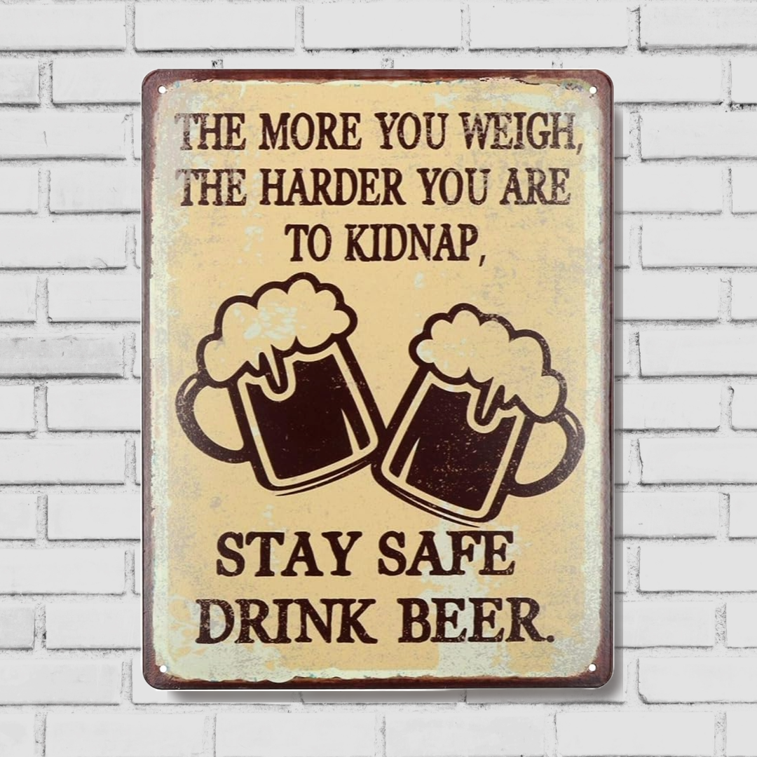 The More You Weigh, The Harder You Are To Kidnap, Stay Safe Drink Beer Plaque Sign