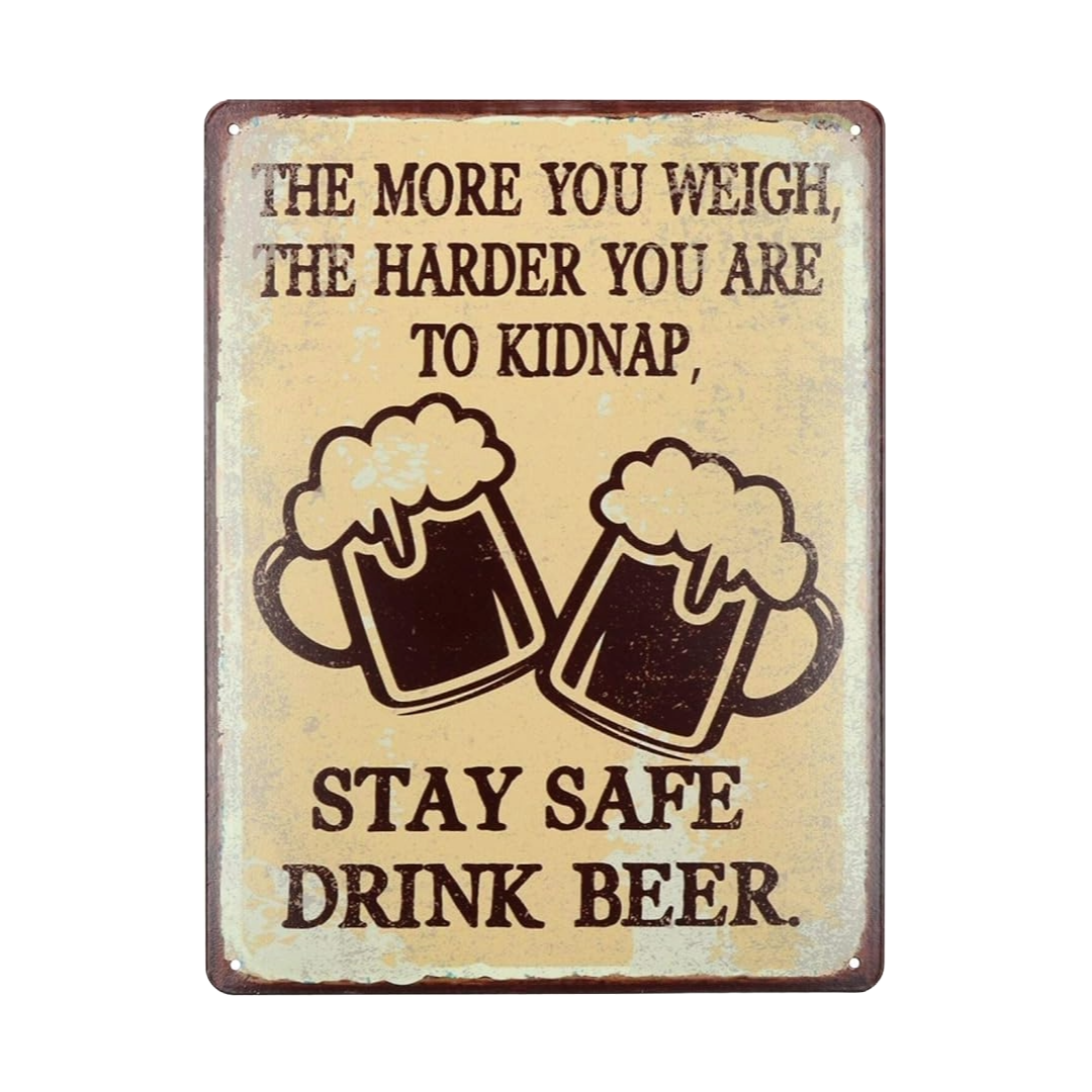 The More You Weigh, The Harder You Are To Kidnap, Stay Safe Drink Beer Plaque Sign