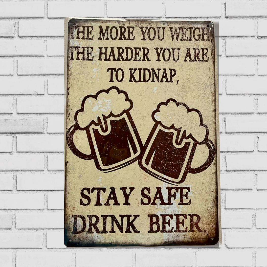 The More You Weigh, The Harder You Are To Kidnap, Stay Safe Drink Beer Plaque Sign
